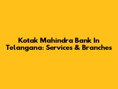 Kotak Mahindra Bank In Telangana: Services & Branches