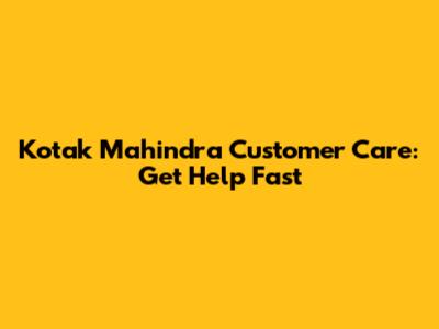 Kotak Mahindra Customer Care: Get Help Fast