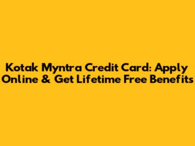 Kotak Myntra Credit Card: Apply Online & Get Lifetime Free Benefits