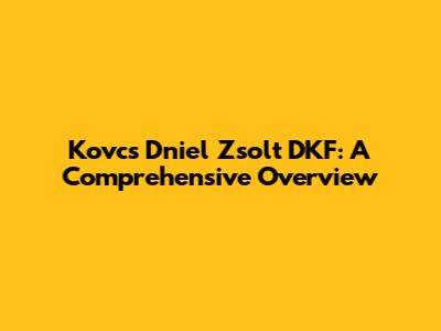 Kovcs Dniel Zsolt DKF: A Comprehensive Overview