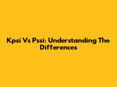 Kpsi Vs Pssi: Understanding The Differences