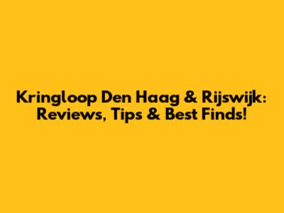 Kringloop Den Haag & Rijswijk: Reviews, Tips & Best Finds!