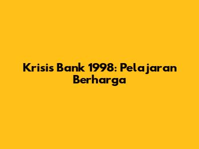 Krisis Bank 1998: Pelajaran Berharga
