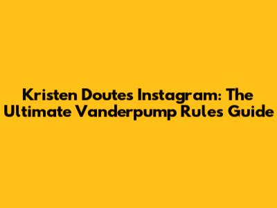 Kristen Doute's Instagram: The Ultimate 'Vanderpump Rules' Guide