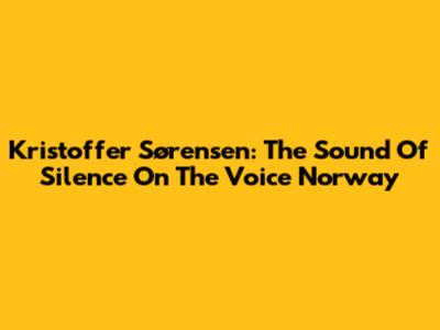 Kristoffer Sørensen: The Sound Of Silence On The Voice Norway