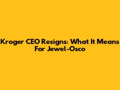 Kroger CEO Resigns: What It Means For Jewel-Osco