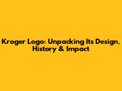 Kroger Logo: Unpacking Its Design, History & Impact