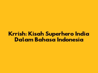 Krrish: Kisah Superhero India Dalam Bahasa Indonesia
