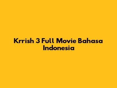 Krrish 3 Full Movie Bahasa Indonesia