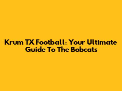 Krum TX Football: Your Ultimate Guide To The Bobcats