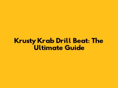 Krusty Krab Drill Beat: The Ultimate Guide