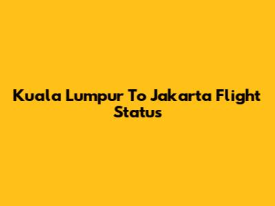 Kuala Lumpur To Jakarta Flight Status