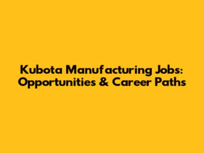 Kubota Manufacturing Jobs: Opportunities & Career Paths