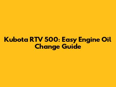 Kubota RTV 500: Easy Engine Oil Change Guide