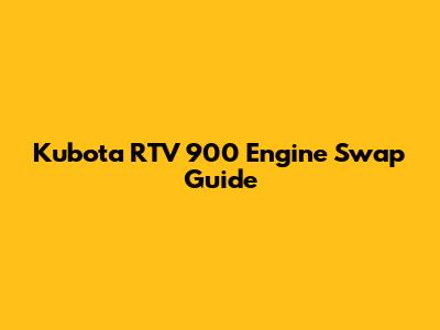 Kubota RTV 900 Engine Swap Guide