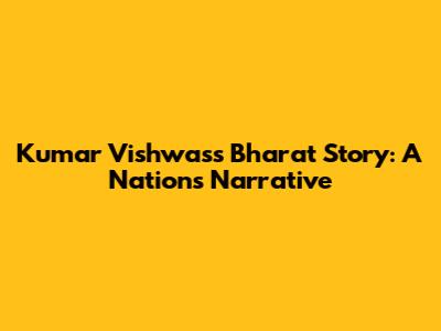 Kumar Vishwas's Bharat Story: A Nation's Narrative