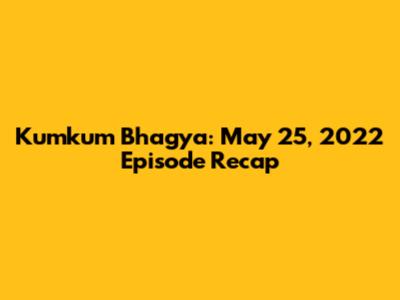 Kumkum Bhagya: May 25, 2022 Episode Recap