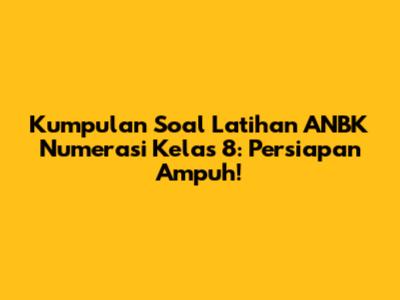 Kumpulan Soal Latihan ANBK Numerasi Kelas 8: Persiapan Ampuh!