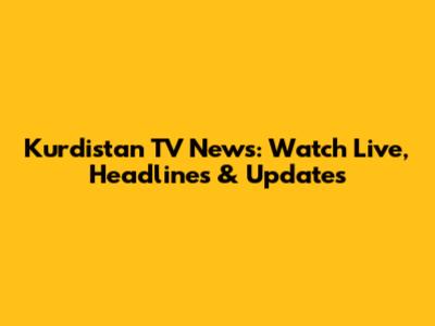 Kurdistan TV News: Watch Live, Headlines & Updates