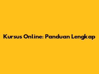 Kursus Online: Panduan Lengkap