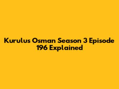 Kurulus Osman Season 3 Episode 196 Explained