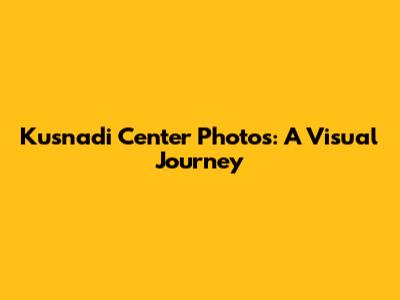 Kusnadi Center Photos: A Visual Journey