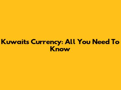 Kuwait's Currency: All You Need To Know
