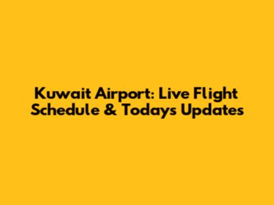 Kuwait Airport: Live Flight Schedule & Today's Updates