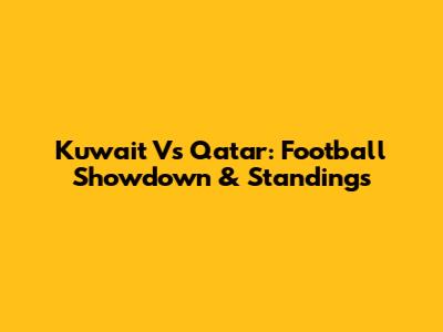 Kuwait Vs Qatar: Football Showdown & Standings