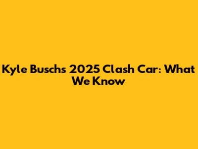 Kyle Busch's 2025 Clash Car: What We Know
