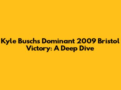 Kyle Busch's Dominant 2009 Bristol Victory: A Deep Dive