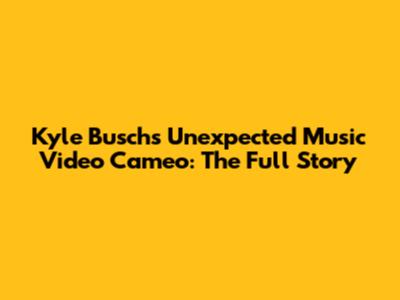 Kyle Busch's Unexpected Music Video Cameo: The Full Story
