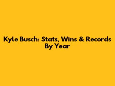 Kyle Busch: Stats, Wins & Records By Year