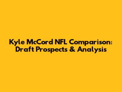 Kyle McCord NFL Comparison: Draft Prospects & Analysis