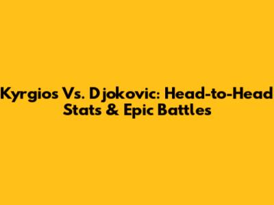Kyrgios Vs. Djokovic: Head-to-Head Stats & Epic Battles