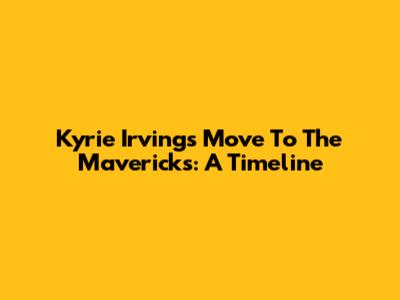 Kyrie Irving's Move To The Mavericks: A Timeline