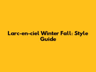 L'arc-en-ciel Winter Fall: Style Guide