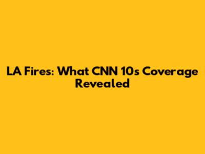 LA Fires: What CNN 10's Coverage Revealed