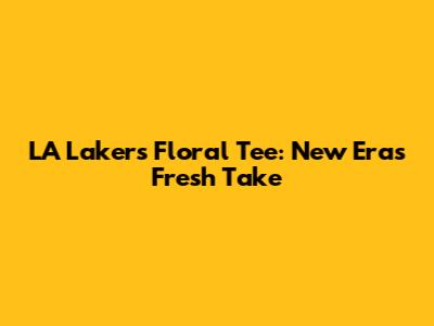 LA Lakers Floral Tee: New Era's Fresh Take