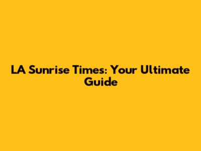 LA Sunrise Times: Your Ultimate Guide