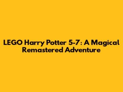 LEGO Harry Potter 5-7: A Magical Remastered Adventure