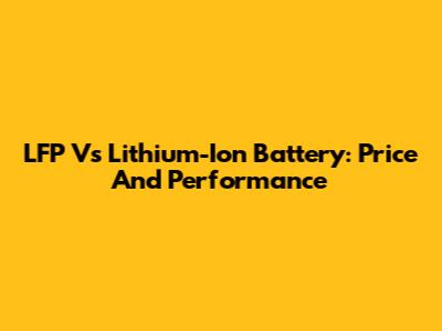 LFP Vs Lithium-Ion Battery: Price And Performance