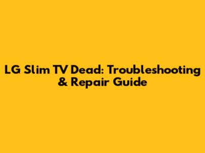 LG Slim TV Dead: Troubleshooting & Repair Guide