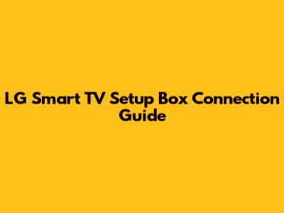 LG Smart TV Setup Box Connection Guide