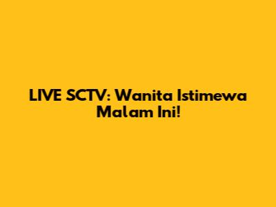 LIVE SCTV: Wanita Istimewa Malam Ini!