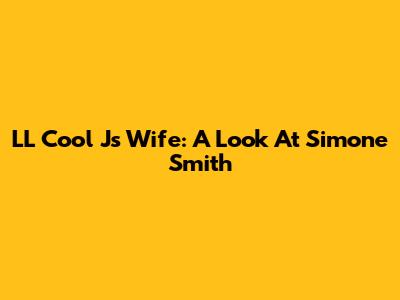 LL Cool J's Wife: A Look At Simone Smith