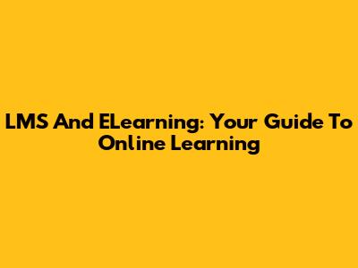 LMS And ELearning: Your Guide To Online Learning