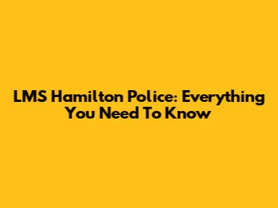 LMS Hamilton Police: Everything You Need To Know