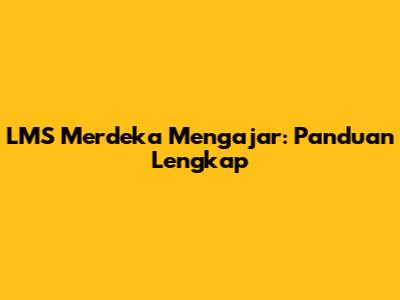 LMS Merdeka Mengajar: Panduan Lengkap
