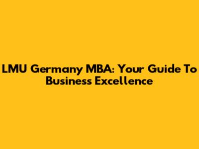 LMU Germany MBA: Your Guide To Business Excellence